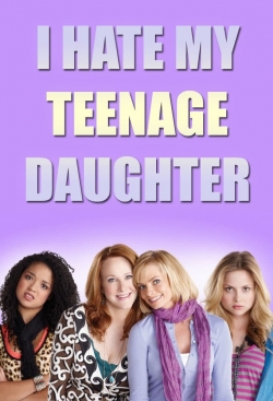 Watch I Hate My Teenage Daughter free online